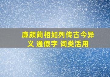 廉颇蔺相如列传古今异义 通假字 词类活用